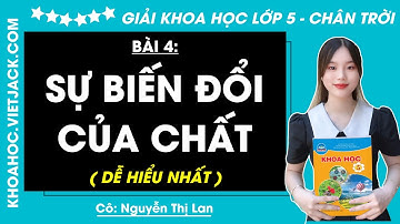 Khoa học lớp 5 Bài 4: Sự biến đổi của chất - Trang 19, 23 | Chân trời sáng tạo (DỄ HIỂU NHẤT)