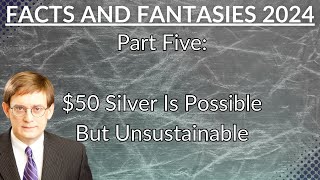 Why $50+ Silver Is Possible, But Unsustainable: Silver Facts and Fantasies Part 5