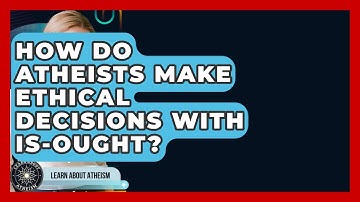 How Do Atheists Make Ethical Decisions With Is-Ought? - Learn About Atheism