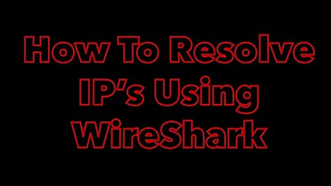 How To Resolve Network IP's Addresses While Using Wire Shark On Windows