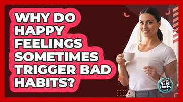 Why Do Happy Feelings Sometimes Trigger Bad Habits?