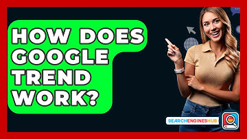 How Does Google Trend Work? - SearchEnginesHub.com