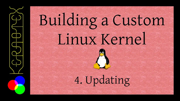 4. Kernel Updating - Building a Custom Linux Kernel