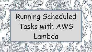 Running Scheduled Tasks with AWS Lambda