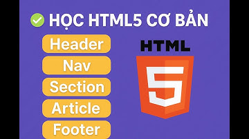 BÀI 6🔥5 Thẻ HTMLCơ Bản Header, Nav, Section, Article, Footer Quan Trọng Phải Biết Khi Lập Trình Web