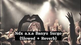 Banyu Surgo - Ndx a.k.a  (Slowed   Reverb)