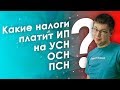 КАКИЕ НАЛОГИ ПЛАТИТ ИП? ИП НА ОСН, УСН, ПСН