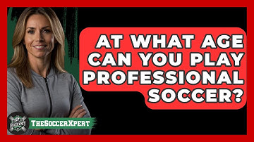 At What Age Can You Play Professional Soccer? - The Sport Xpert