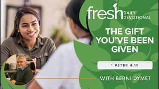 The Gift You've Been Given | Fresh Daily Devotional | 1 Peter 4:10