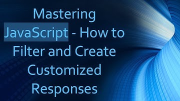 Mastering JavaScript - How to Filter and Create Customized Responses