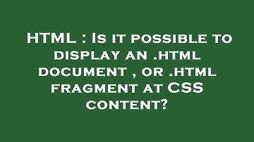 HTML : Is it possible to display an .html document , or .html fragment at CSS content?
