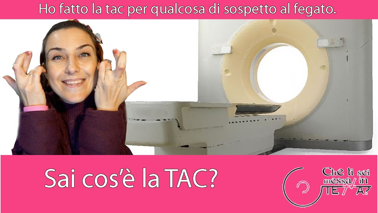 Ho fatto la TAC per qualcosa di sospetto al fegato. Ma cos'è la TAC?