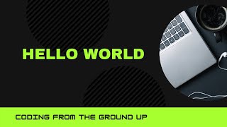Coding Fundamentals From the Ground Up Introduction and Hello World