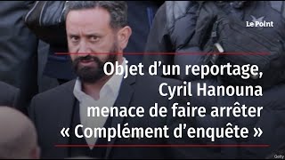 Objet d’un reportage, Cyril Hanouna menace de faire arrêter « Complément d’enquête »