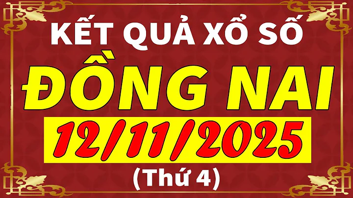Xổ số Đồng Nai ngày 12 tháng 11 | XSDN - KQXSDN - SXDN | Xổ số kiến thiết Đồng Nai hôm nay