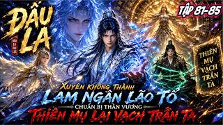 Full FULL (TẬP 81-85) l Xuyên Không Thành Lam Ngân Lão Tổ Chuẩn Bị Thần Vương Thiên Mụ Lại Vạch Trần Ta Guide
