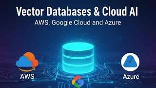 25. Vector Databases & Cloud AI: AWS, Google Cloud, and Azure Integration Guide