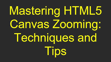 Mastering HTML5 Canvas Zooming: Techniques and Tips
