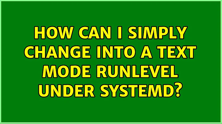 Ubuntu: How can I simply change into a text mode runlevel under systemd? (2 Solutions!!)