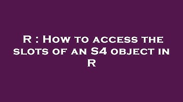 R : How to access the slots of an S4 object in R