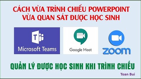 [34] Cách vừa trình chiếu Powerpoint vừa quan sát HS trên MS Teams, Google Meet, Zoom | Toan Bui