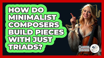 How Do Minimalist Composers Build Pieces With Just Triads? - Classical Serenade