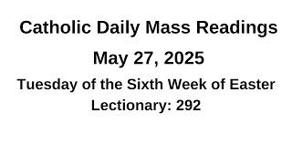 05/27/2025 II Tuesday of the Sixth Week of Easter Lectionary 292