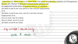 Assertion (A): Black body is an ideal body that emits Reason (R): Reason R: The maximum value of...