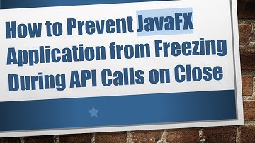 How to Prevent JavaFX Application from Freezing During API Calls on Close