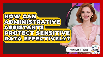 How Can Administrative Assistants Protect Sensitive Data Effectively? - Admin Career Guide