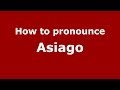 How to pronounce Asiago (Italian/Italy) - PronounceNames.com