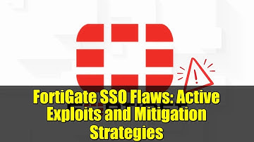 FortiGate SSO Flaws: Active Exploits and Mitigation Strategies