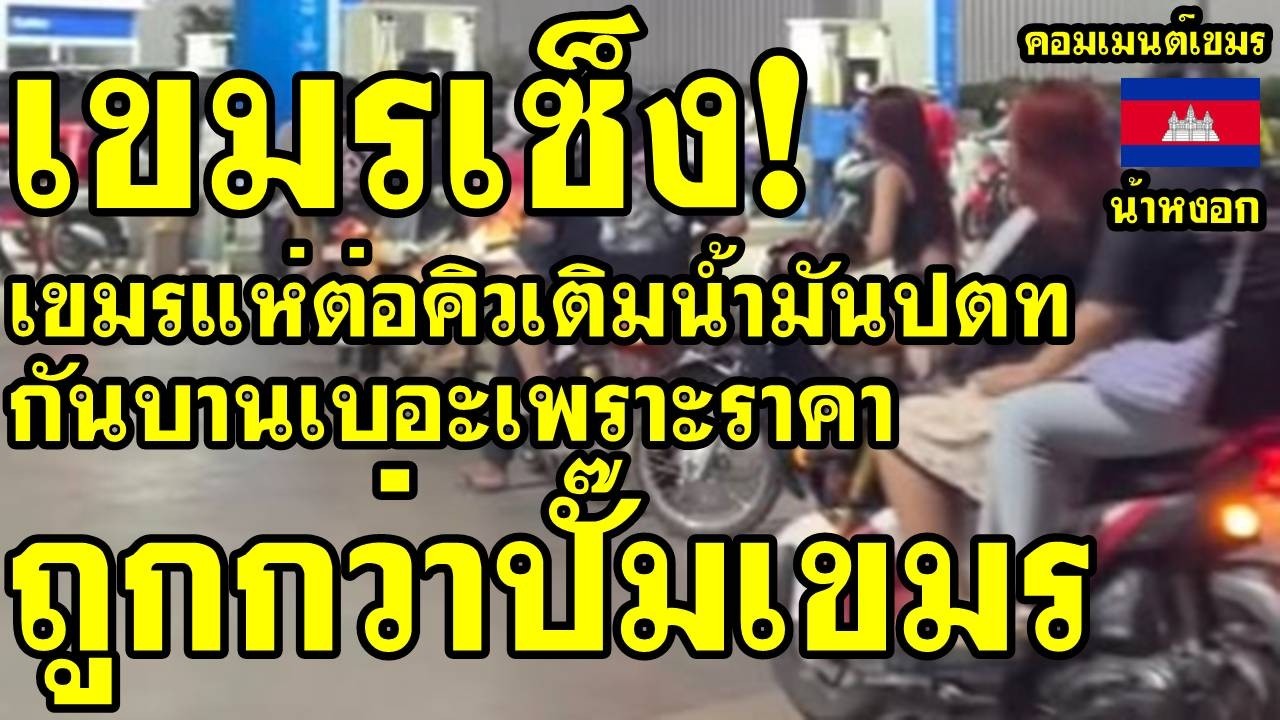 คอมเม้นต์ เขมร เซ็ง ต้องแห่ต่อคิวเติมน้ำมันปตท.ของไทย เพราะราคาถูกกว่าปั๊มเขมร