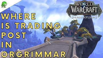 Dragonflight Where is Trading Post in Orgrimmar