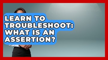 Learn To Troubleshoot: What Is An Assertion? - Learn To Troubleshoot