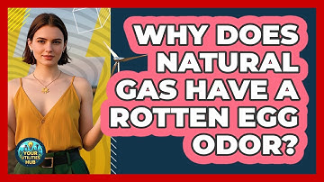 Why Does Natural Gas Have a Rotten Egg Odor?