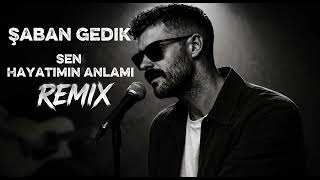 Şaban Gedik - Sen Hayatımın Anlamı (Remix Version)
