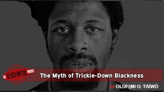 The Myth of Trickle Down Blackness (W/ Olúfẹ́mi O. Táíwò)