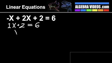 Algebra Videos #21-56:   -X + 2X + 2 = 6