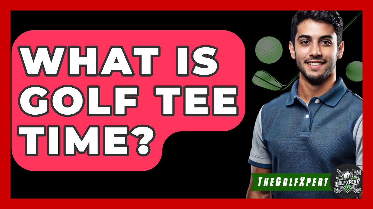 What Is Golf Tee Time? - The Golf Xpert