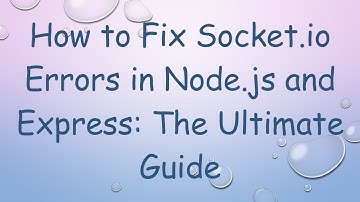 How to Fix Socket.io Errors in Node.js and Express: The Ultimate Guide