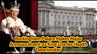 Buckingham Palace Makes Major Announcement as King Charles Health 'Deteriorates'