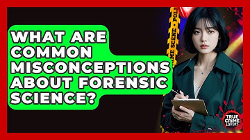 What Are Common Misconceptions About Forensic Science? - True Crime Lovers