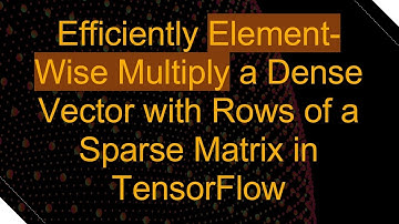 Efficiently Element-Wise Multiply a Dense Vector with Rows of a Sparse Matrix in TensorFlow