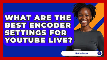 What Are The Best Encoder Settings For YouTube Live? - Be App Savvy