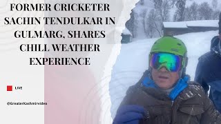 Former cricketer Sachin Tendulkar in Gulmarg, shares chill weather experience