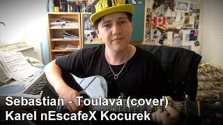 ''Sebastian - Toulavá'' Cover na Akustickou Kytaru a Zpěv (Karel nEscafeX Kocurek) chords