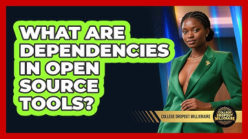 What Are Dependencies In Open Source Tools? - College Dropout Millionaire