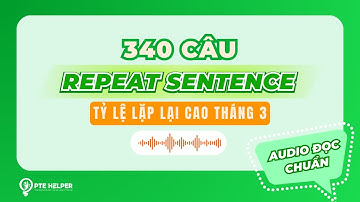 340 CÂU PTE REPEAT SENTENCE | Tỷ Lệ Lặp Lại Cao Tháng 3