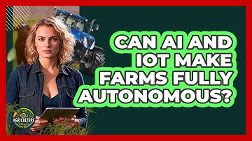 Can AI And IoT Make Farms Fully Autonomous? - The World of Agriculture